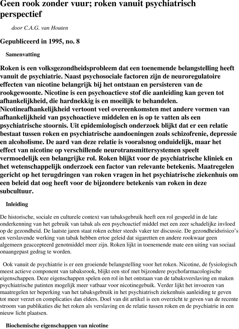 Naast psychosociale factoren zijn de neuroregulatoire effecten van nicotine belangrijk bij het ontstaan en persisteren van de rookgewoonte.