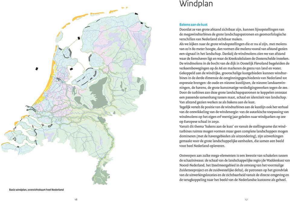 Dankzij de windmolens zien we van afstand waar de Eemshaven ligt en waar de Kreekraksluizen de Oosterschelde insteken.