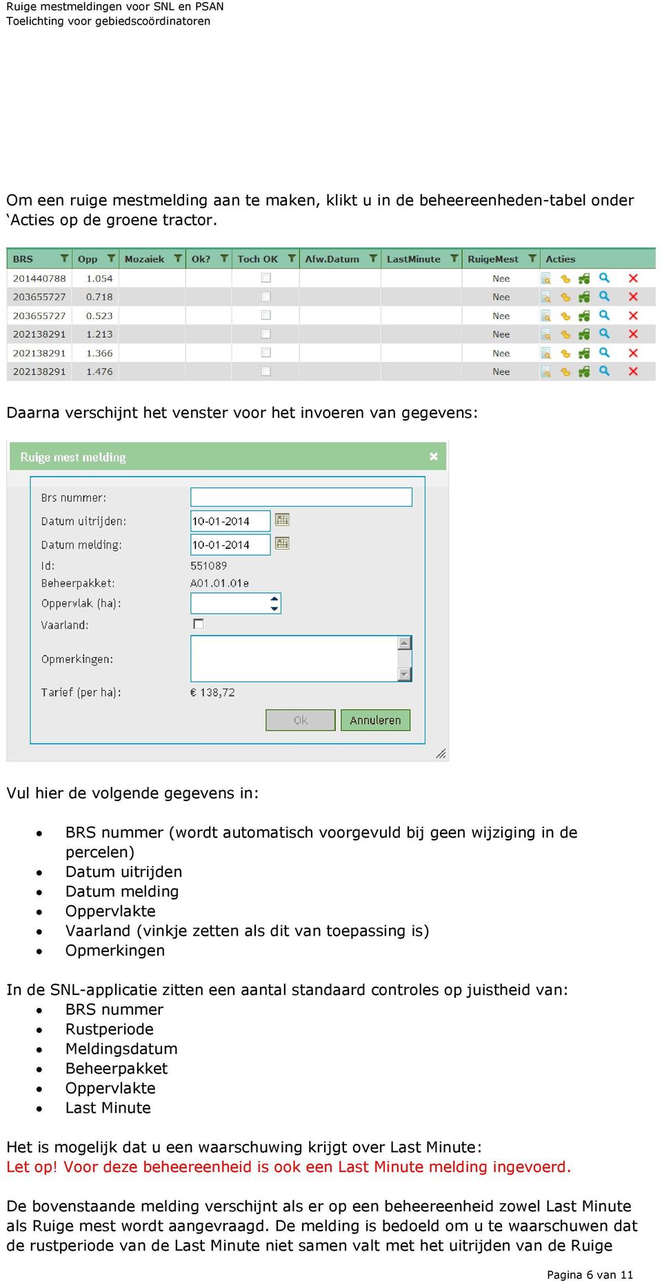 melding Oppervlakte Vaarland (vinkje zetten als dit van toepassing is) Opmerkingen In de SNL-applicatie zitten een aantal standaard controles op juistheid van: BRS nummer Rustperiode Meldingsdatum