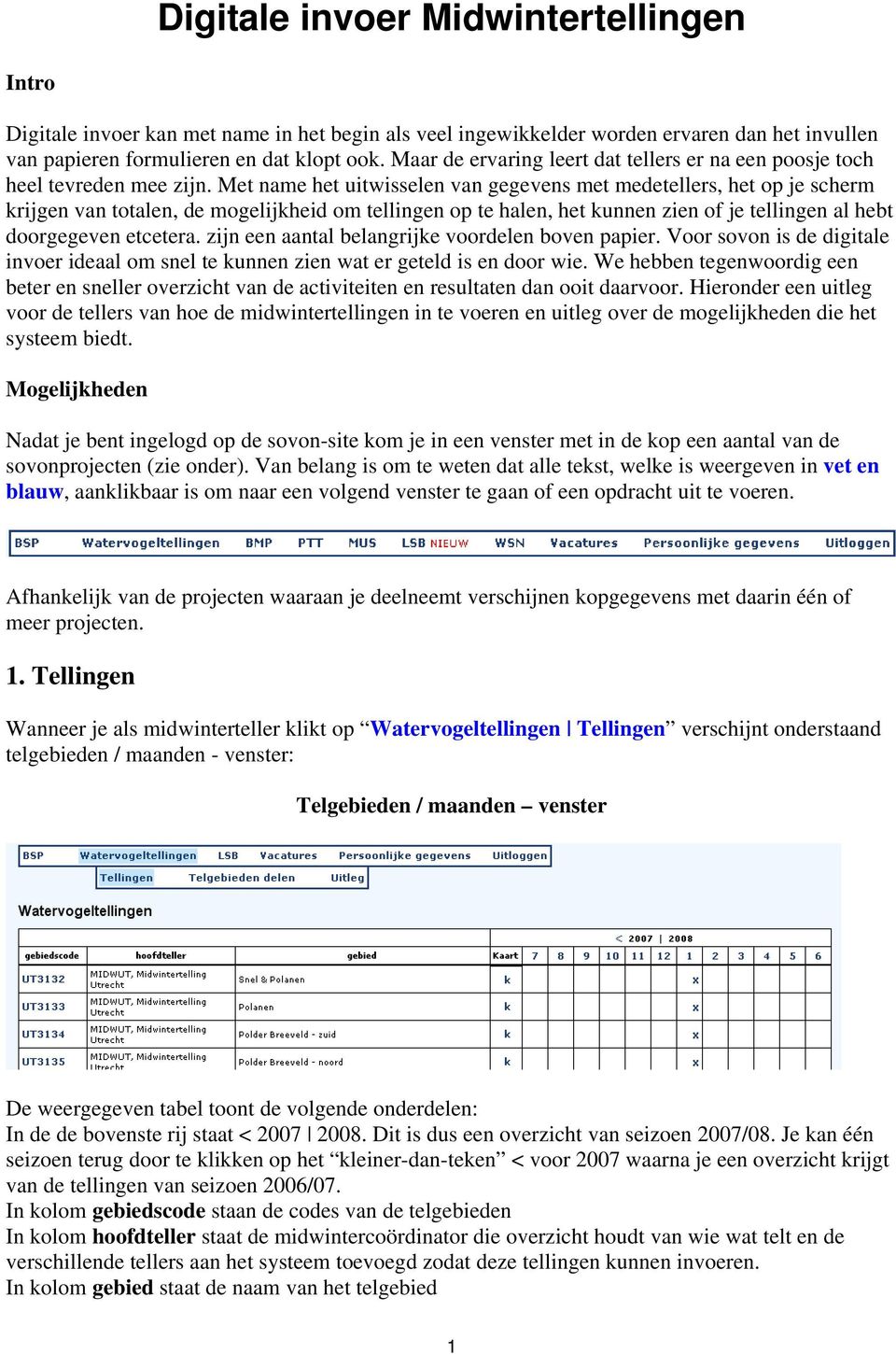 Met name het uitwisselen van gegevens met medetellers, het op je scherm krijgen van totalen, de mogelijkheid om tellingen op te halen, het kunnen zien of je tellingen al hebt doorgegeven etcetera.