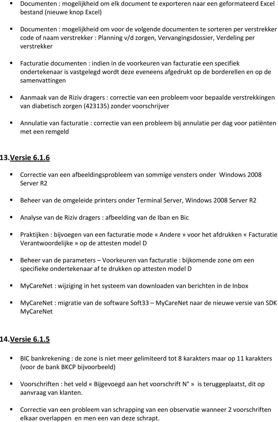 wordt deze eveneens afgedrukt op de borderellen en op de samenvattingen Aanmaak van de Riziv dragers : correctie van een probleem voor bepaalde verstrekkingen van diabetisch zorgen (423135) zonder