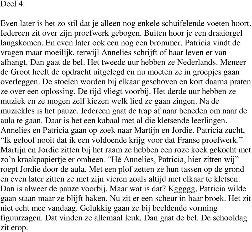 Meneer de Groot heeft de opdracht uitgelegd en nu moeten ze in groepjes gaan overleggen. De stoelen worden bij elkaar geschoven en kort daarna praten ze over een oplossing. De tijd vliegt voorbij.