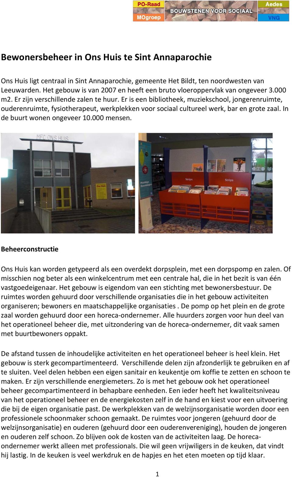 Er is een bibliotheek, muziekschool, jongerenruimte, ouderenruimte, fysiotherapeut, werkplekken voor sociaal cultureel werk, bar en grote zaal. In de buurt wonen ongeveer 10.000 mensen.