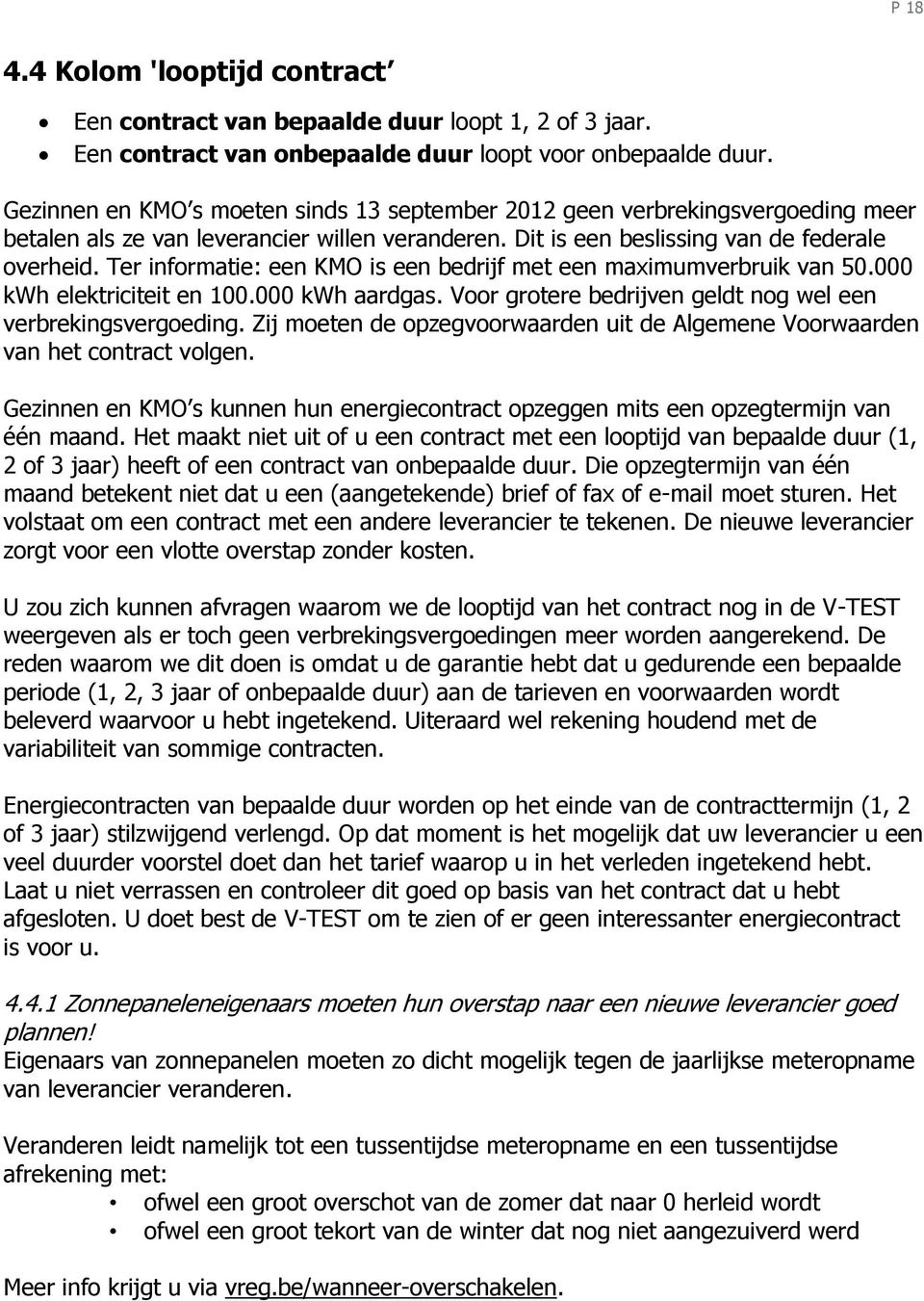 Ter informatie: een KMO is een bedrijf met een maximumverbruik van 50.000 kwh elektriciteit en 100.000 kwh aardgas. Voor grotere bedrijven geldt nog wel een verbrekingsvergoeding.