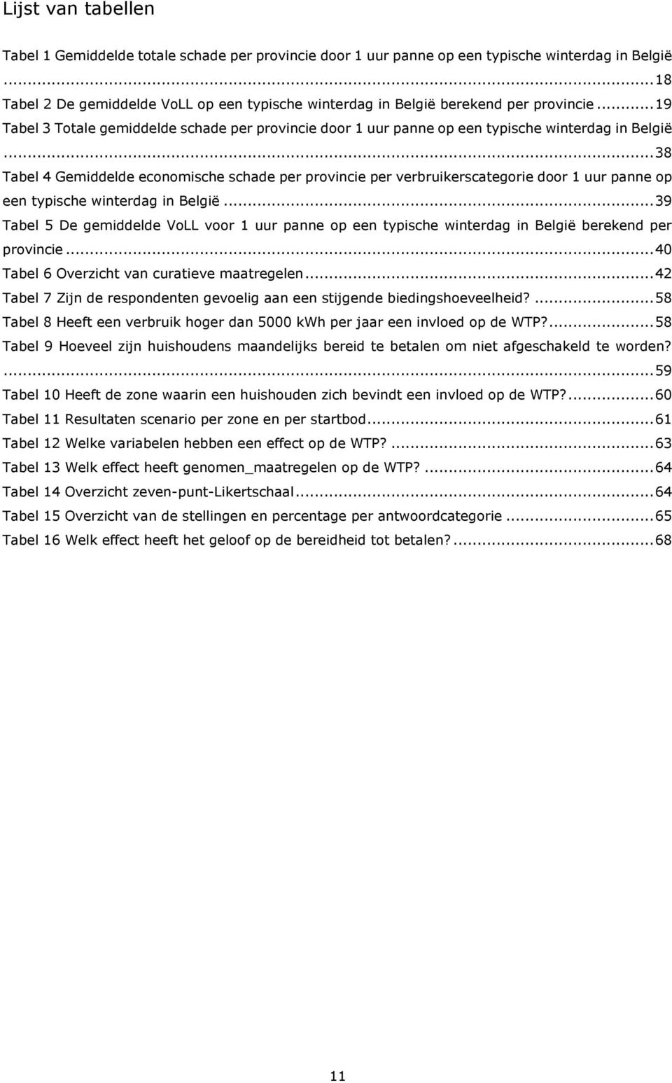 .. 38 Tabel 4 Gemiddelde economische schade per provincie per verbruikerscategorie door 1 uur panne op een typische winterdag in België.