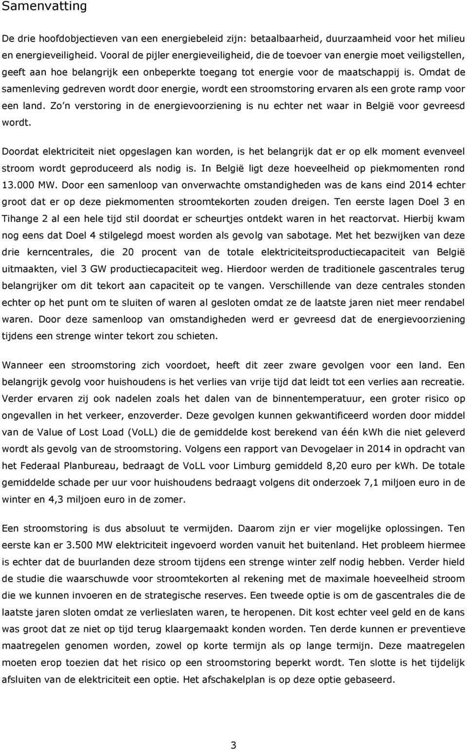 Omdat de samenleving gedreven wordt door energie, wordt een stroomstoring ervaren als een grote ramp voor een land.