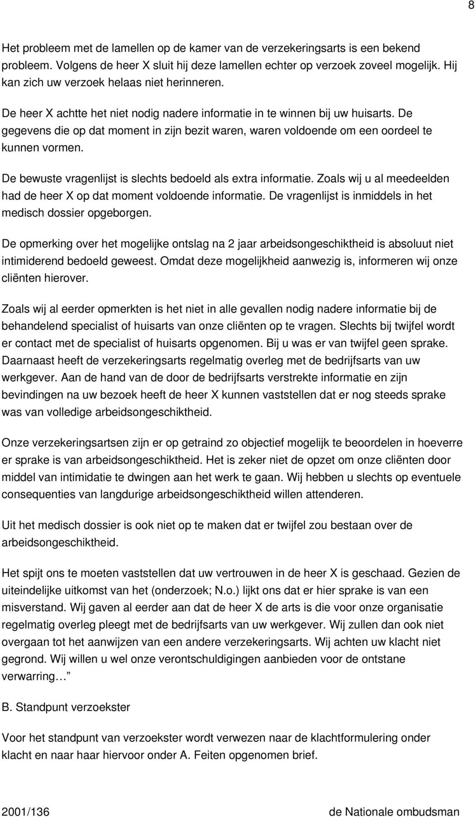 De gegevens die op dat moment in zijn bezit waren, waren voldoende om een oordeel te kunnen vormen. De bewuste vragenlijst is slechts bedoeld als extra informatie.