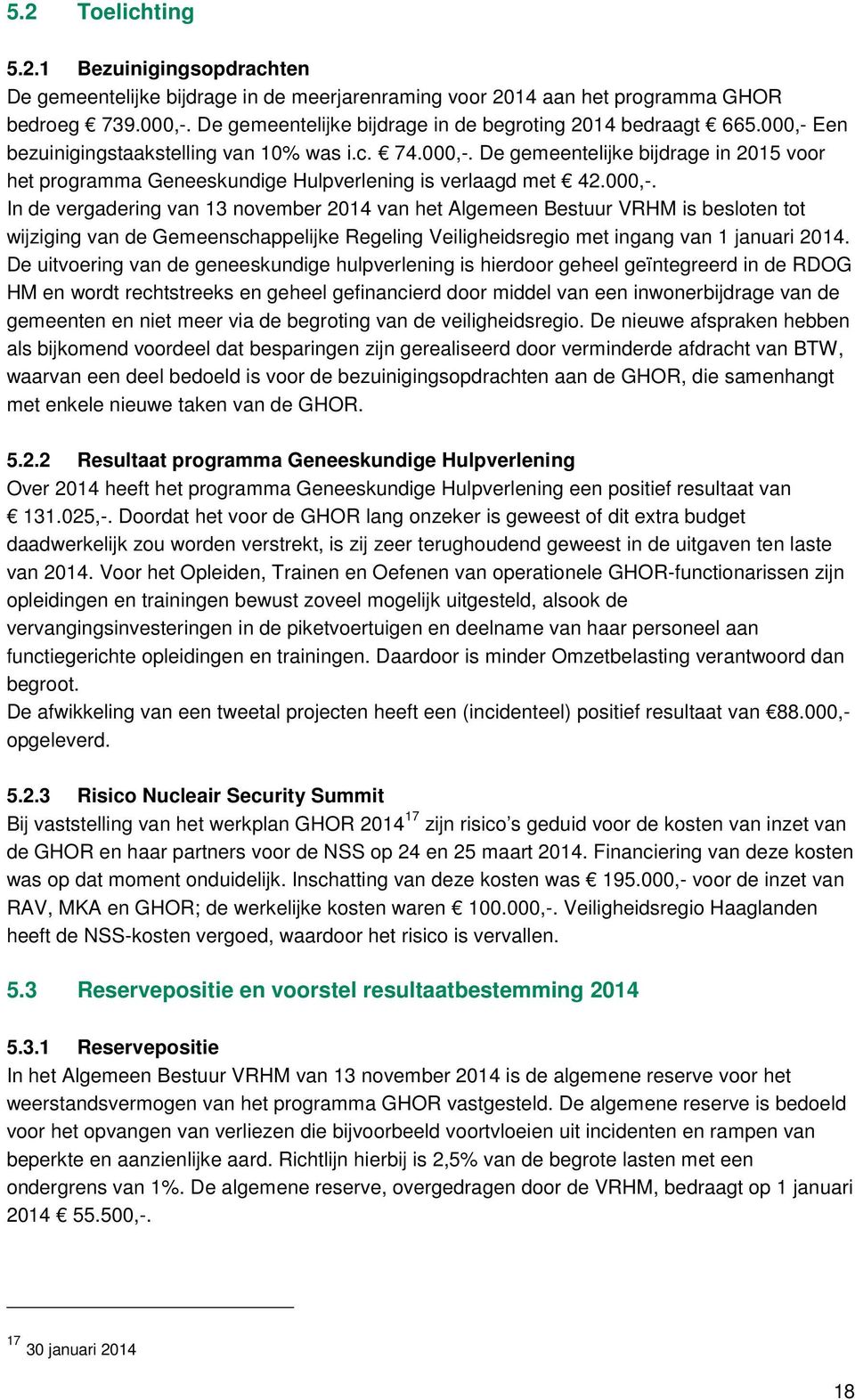 000,-. In de vergadering van 13 november 2014 van het Algemeen Bestuur VRHM is besloten tot wijziging van de Gemeenschappelijke Regeling Veiligheidsregio met ingang van 1 januari 2014.