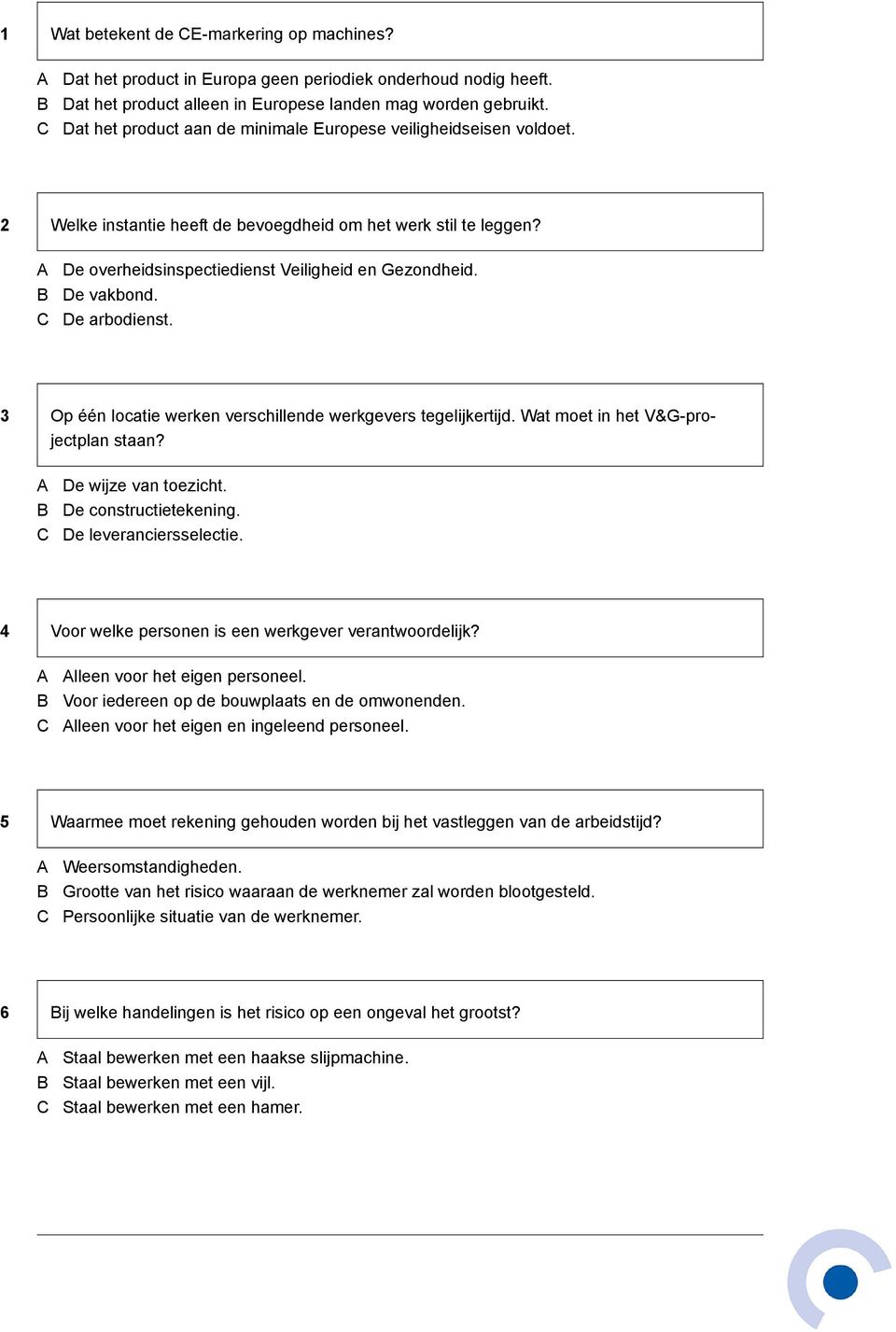 De arbodienst. 3 Op één locatie werken verschillende werkgevers tegelijkertijd. Wat moet in het V&G-projectplan staan? De wijze van toezicht. De constructietekening. De leveranciersselectie.