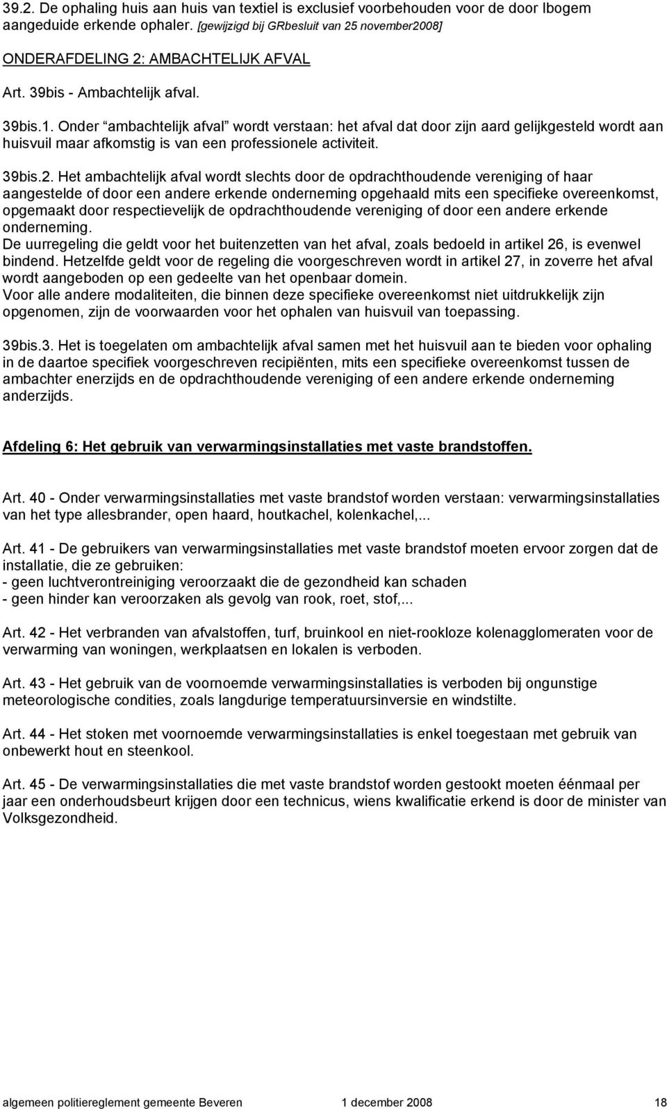 Onder ambachtelijk afval wordt verstaan: het afval dat door zijn aard gelijkgesteld wordt aan huisvuil maar afkomstig is van een professionele activiteit. 39bis.2.