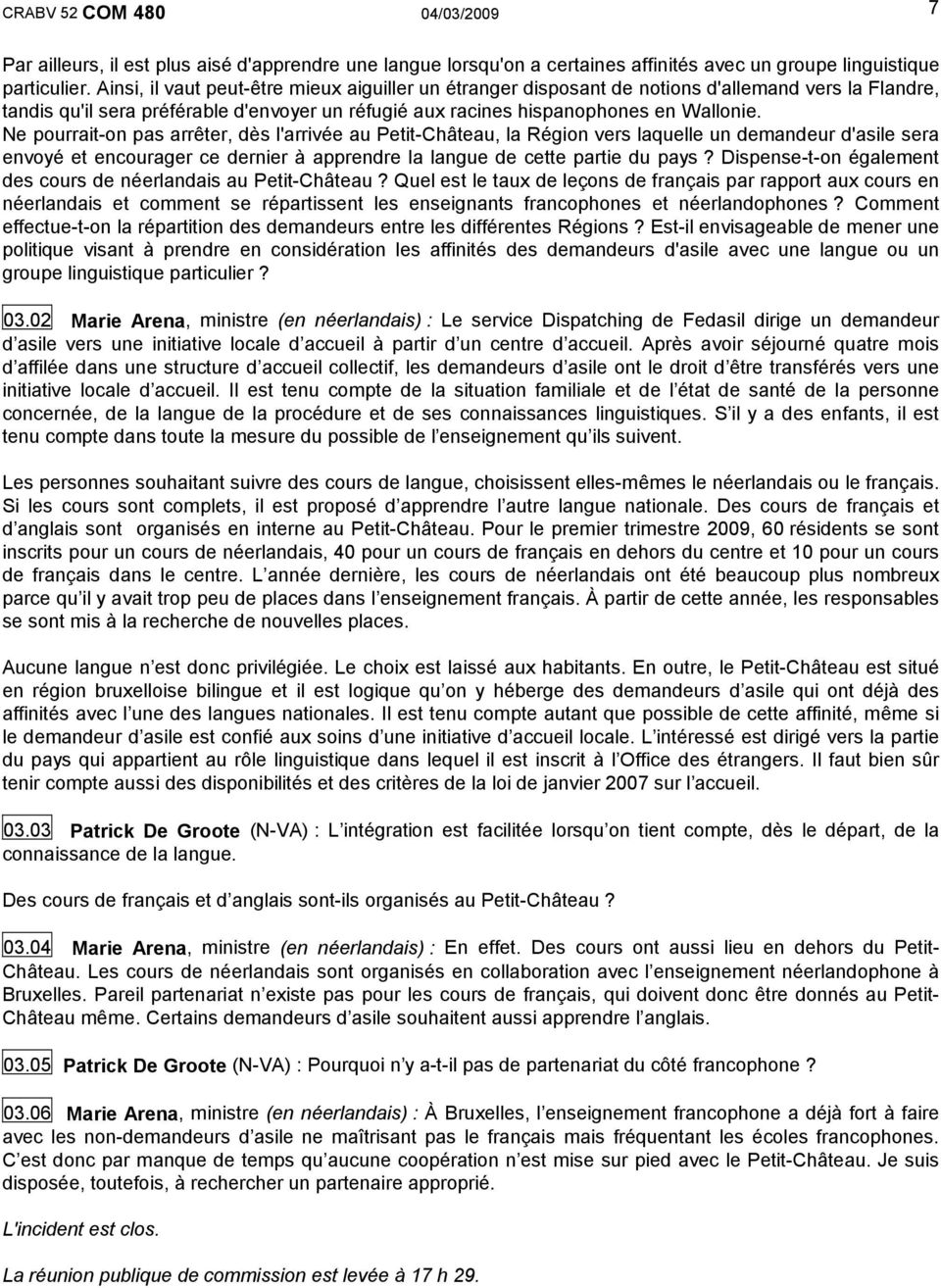 Ne pourrait-on pas arrêter, dès l'arrivée au Petit-Château, la Région vers laquelle un demandeur d'asile sera envoyé et encourager ce dernier à apprendre la langue de cette partie du pays?