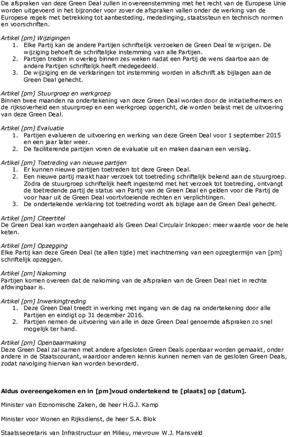 Elke Partij kan de andere Partijen schriftelijk verzoeken de Green Deal te wijzigen. De wijziging behoeft de schriftelijke instemming van alle Partijen. 2.