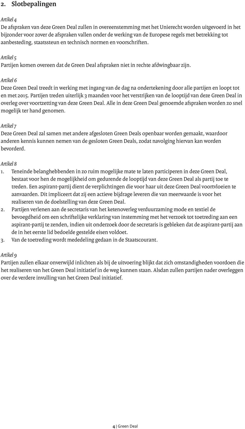 Artikel 6 Deze Green Deal treedt in werking met ingang van de dag na ondertekening door alle partijen en loopt tot en met 2015.