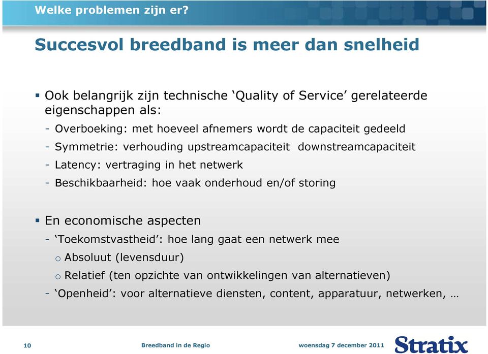 afnemers wordt de capaciteit gedeeld - Symmetrie: verhouding upstreamcapaciteit downstreamcapaciteit - Latency: vertraging in het netwerk -