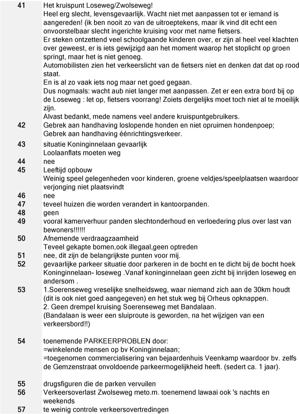 Er steken ontzettend veel schoolgaande kinderen over, er zijn al heel veel klachten over geweest, er is iets gewijzigd aan het moment waarop het stoplicht op groen springt, maar het is niet genoeg.