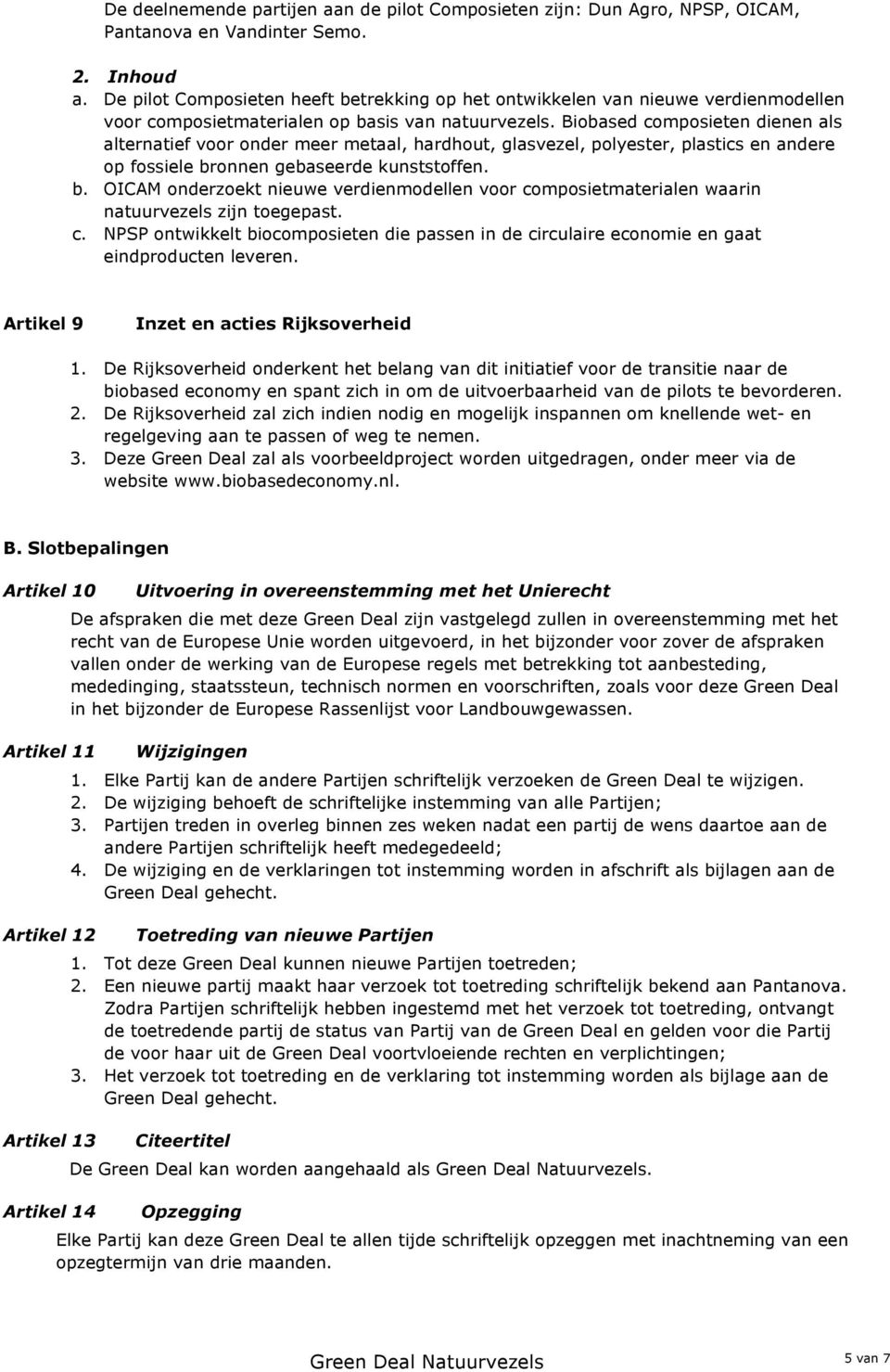 onnen gebaseerde kunststoffen. b. OICAM onderzoekt nieuwe verdienmodellen voor composietmaterialen waarin natuurvezels zijn toegepast. c. NPSP ontwikkelt biocomposieten die passen in de circulaire economie en gaat eindproducten leveren.