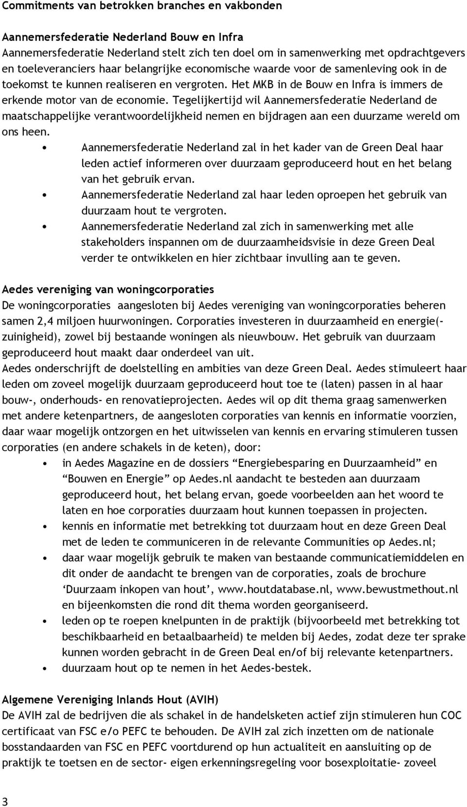 Tegelijkertijd wil Aannemersfederatie Nederland de maatschappelijke verantwoordelijkheid nemen en bijdragen aan een duurzame wereld om ons heen.