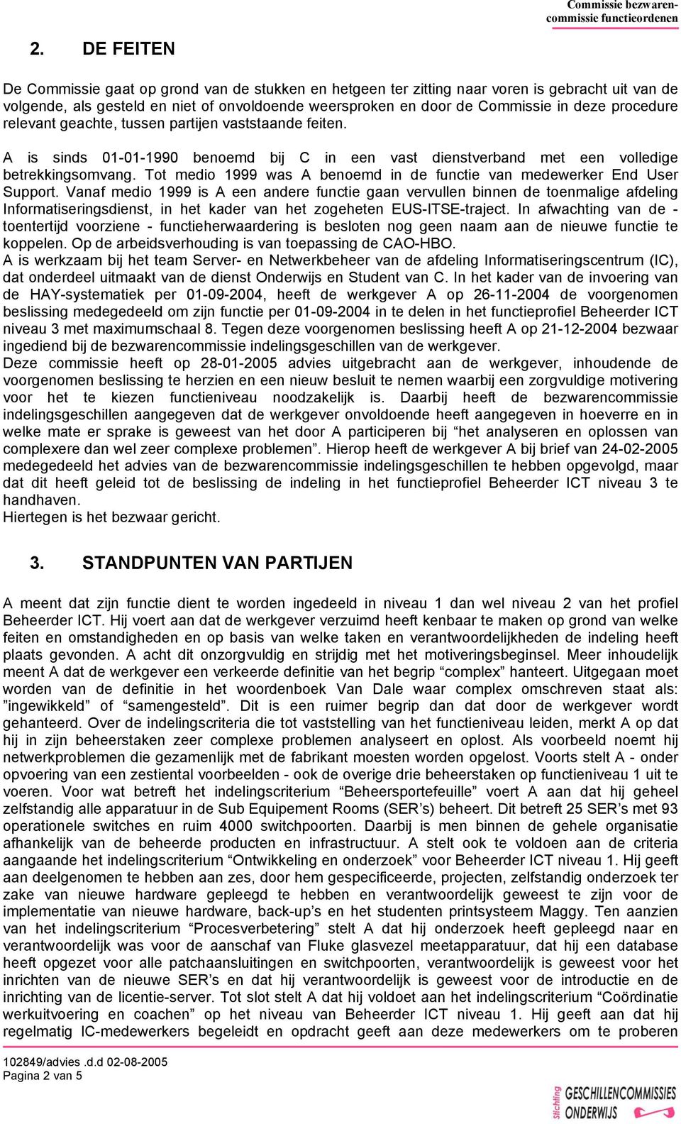 Tot medio 1999 was A benoemd in de functie van medewerker End User Support.