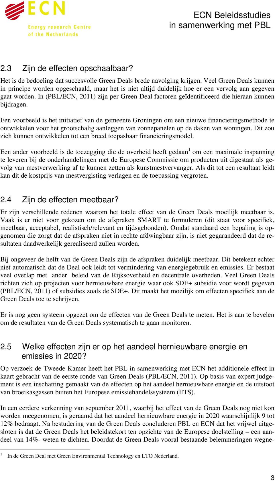 In (PBL/ECN, 2011) zijn per Green Deal factoren geïdentificeerd die hieraan kunnen bijdragen.