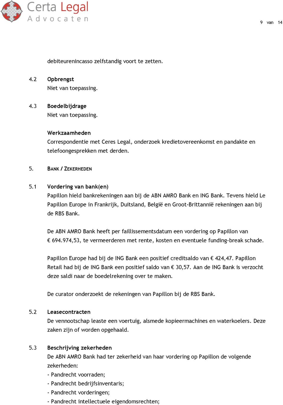 1 Vordering van bank(en) Papillon hield bankrekeningen aan bij de ABN AMRO Bank en ING Bank.