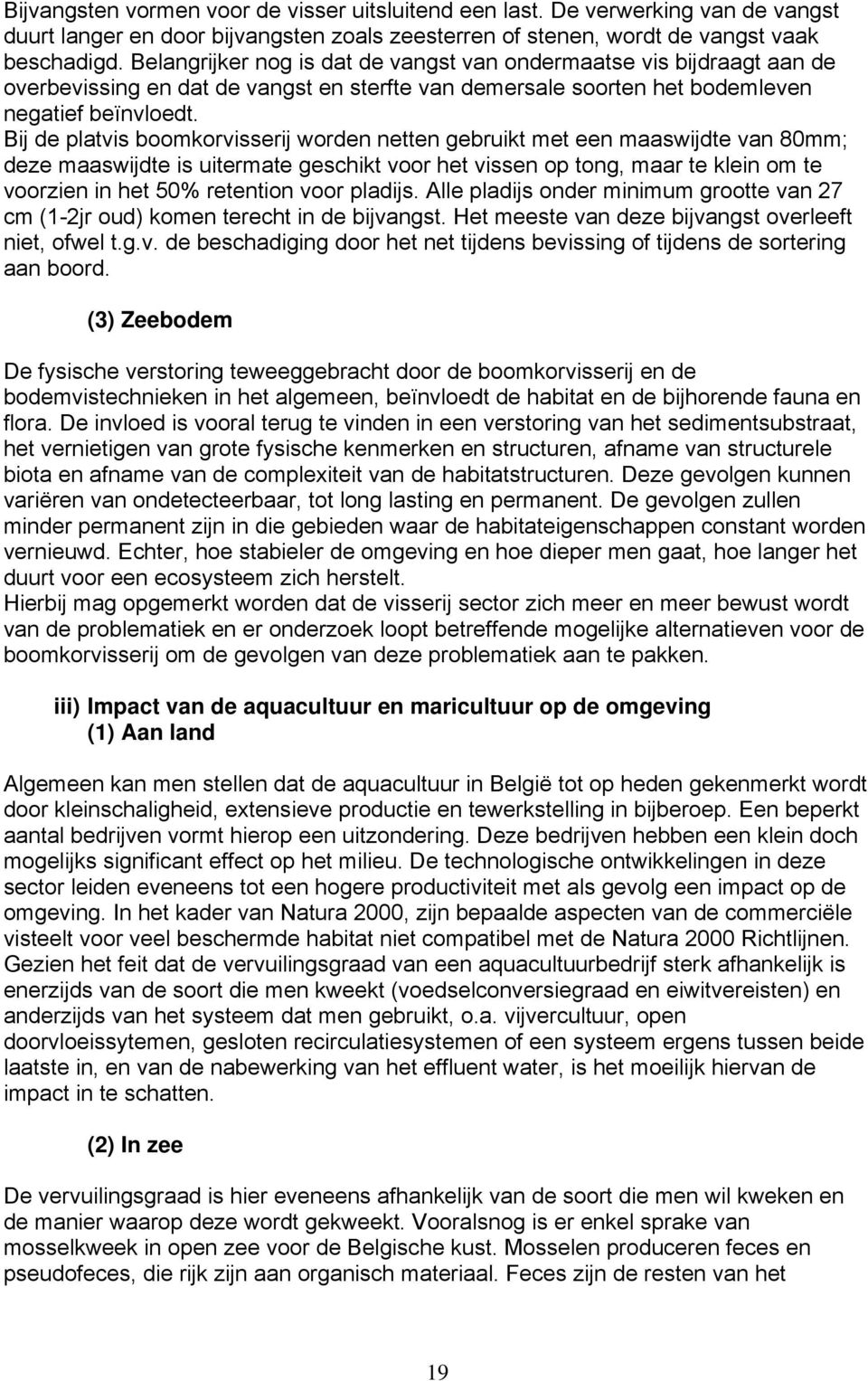 Bij de platvis boomkorvisserij worden netten gebruikt met een maaswijdte van 80mm; deze maaswijdte is uitermate geschikt voor het vissen op tong, maar te klein om te voorzien in het 50% retention