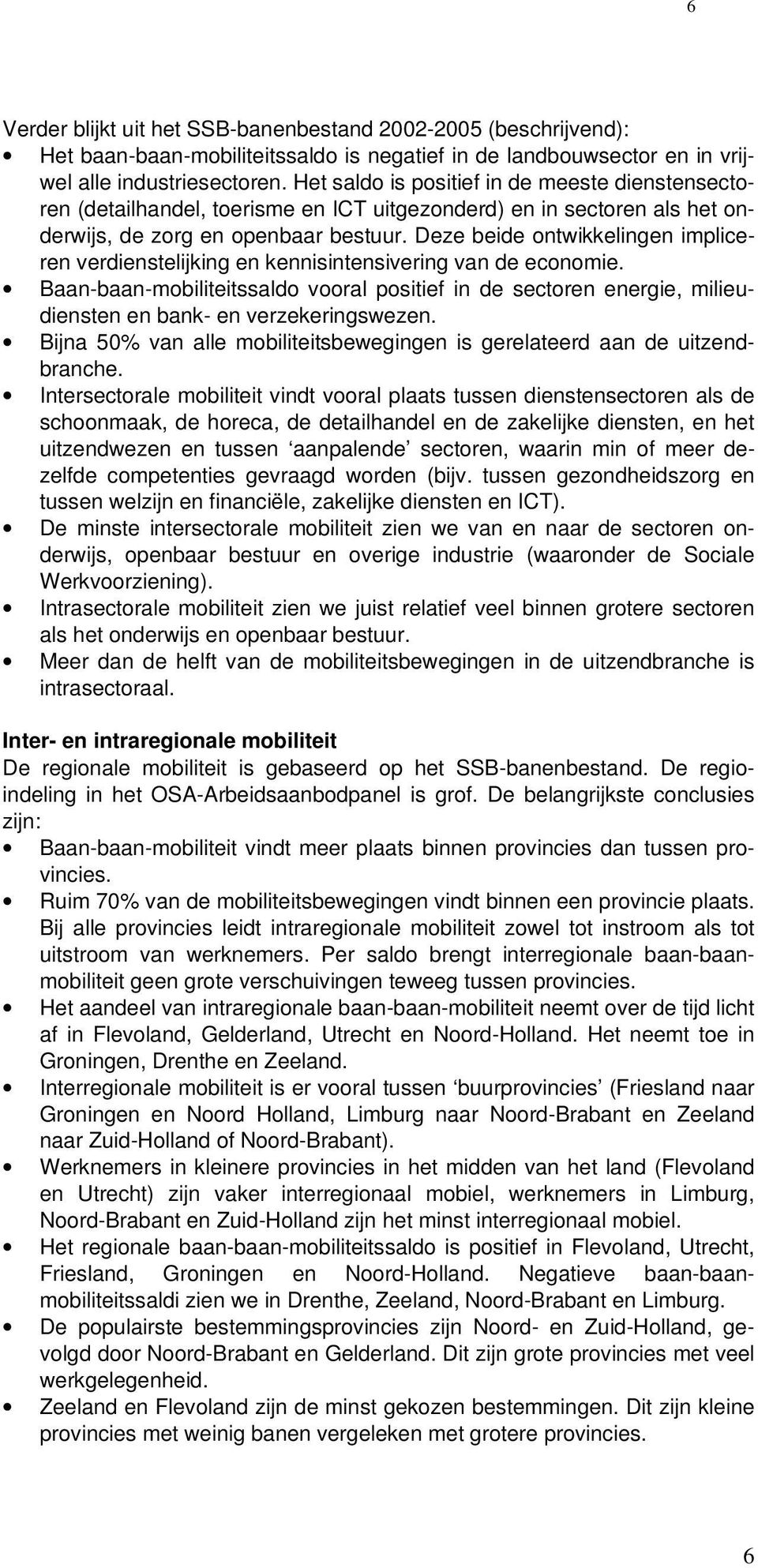 Deze beide ontwikkelingen impliceren verdienstelijking en kennisintensivering van de economie.