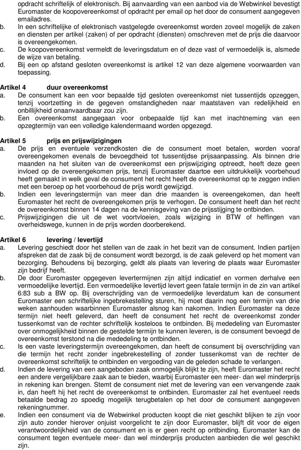 In een schriftelijke of elektronisch vastgelegde overeenkomst worden zoveel mogelijk de zaken en diensten per artikel (zaken) of per opdracht (diensten) omschreven met de prijs die daarvoor is