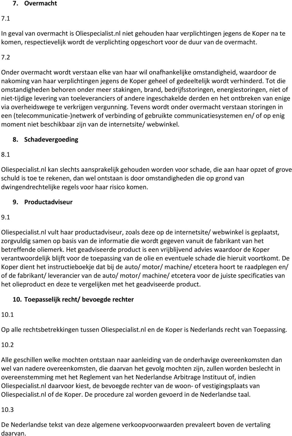 2 Onder overmacht wordt verstaan elke van haar wil onafhankelijke omstandigheid, waardoor de nakoming van haar verplichtingen jegens de Koper geheel of gedeeltelijk wordt verhinderd.