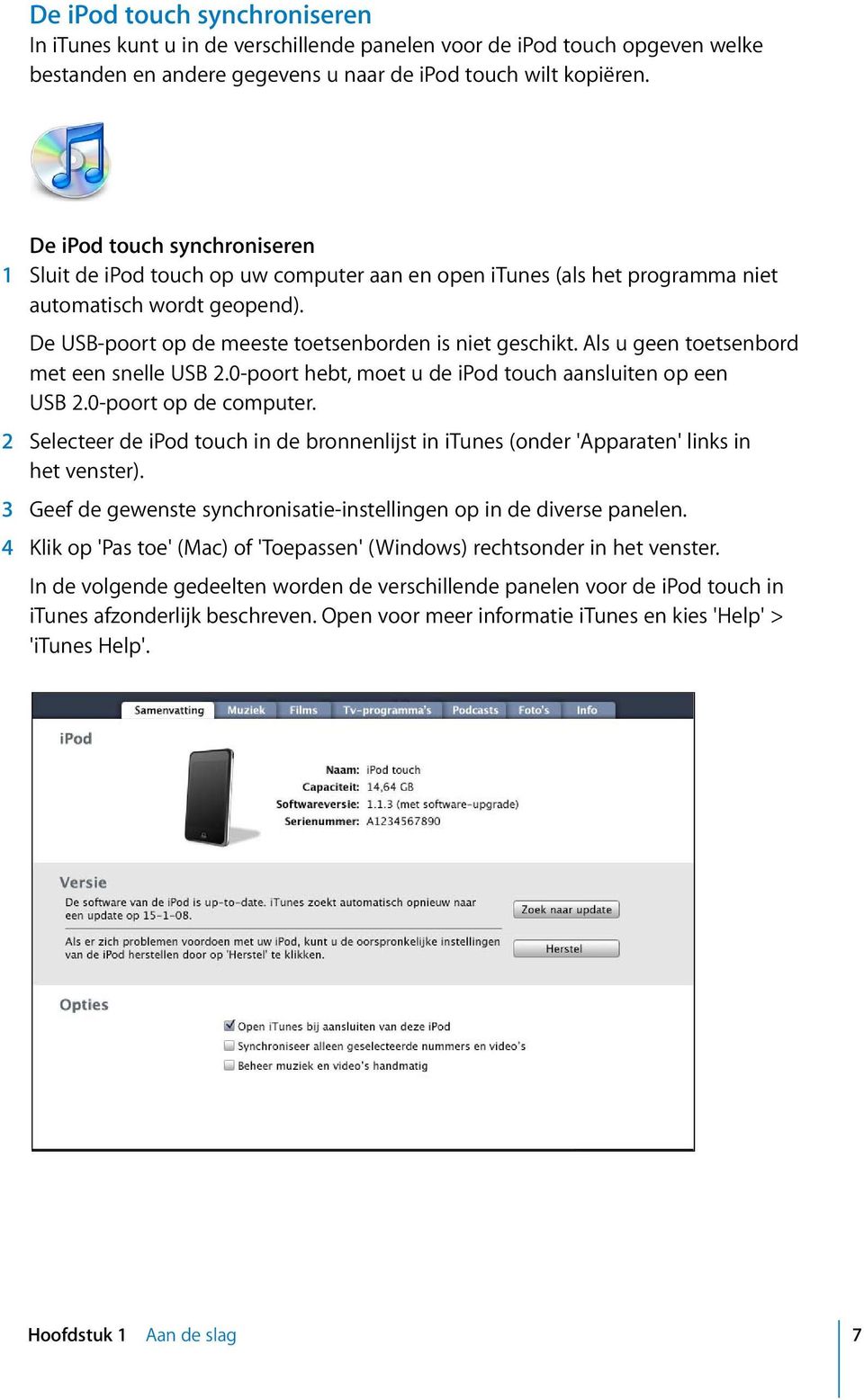 Als u geen toetsenbord met een snelle USB 2.0-poort hebt, moet u de ipod touch aansluiten op een USB 2.0-poort op de computer.