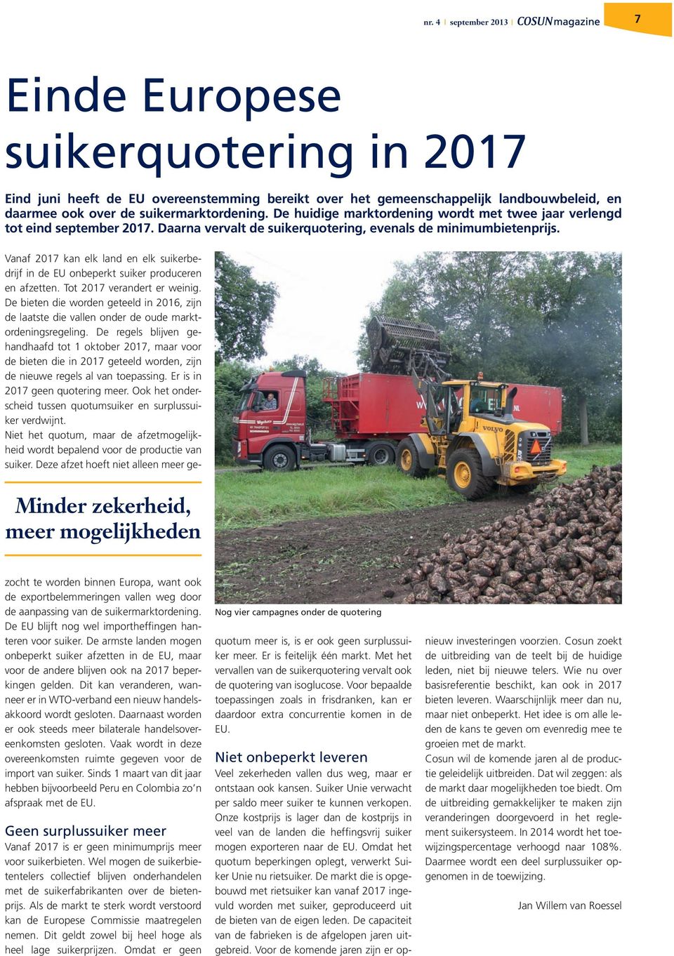 Minder zekerheid, meer mogelijkheden Vanaf 2017 kan elk land en elk suikerbedrijf in de EU onbeperkt suiker produceren en afzetten. Tot 2017 verandert er weinig.