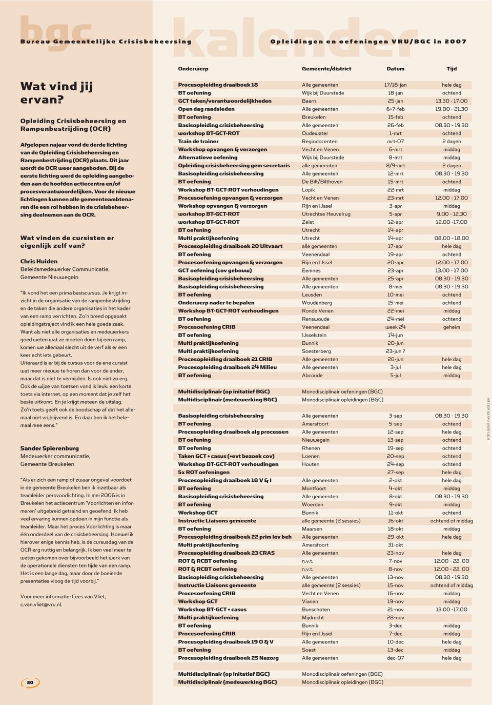 Dit jaar wordt de OCR weer aangeboden. Bij de eerste lichting werd de opleiding aangeboden aan de hoofden actiecentra en/of procesverantwoordelijken.