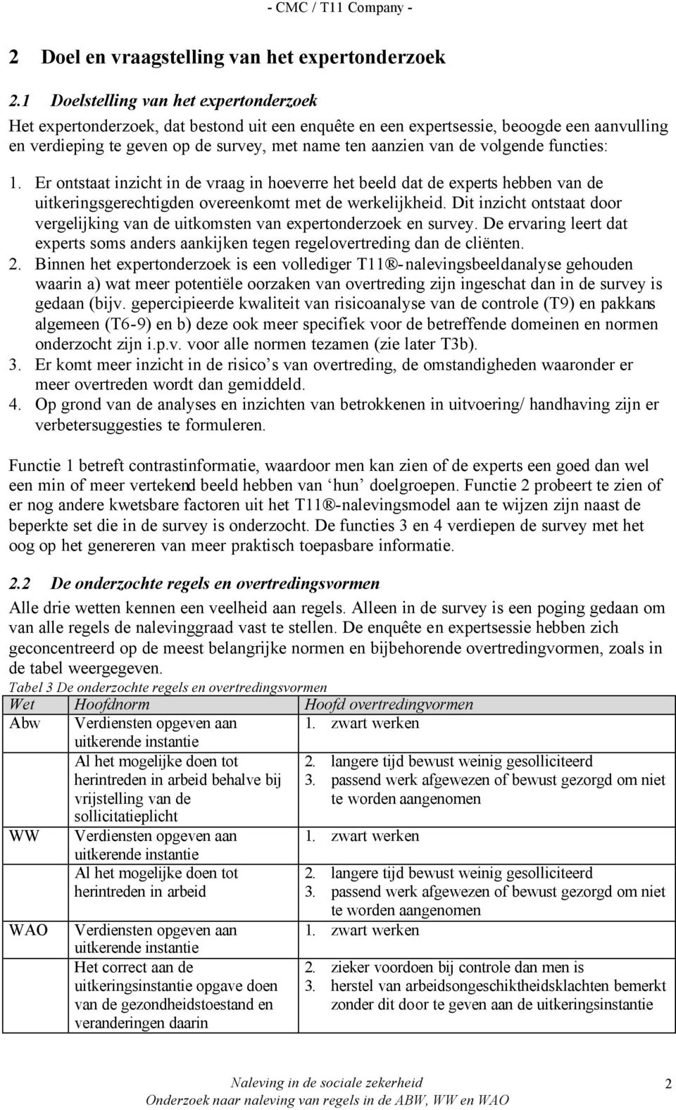 volgende functies: 1. Er ontstaat inzicht in de vraag in hoeverre het beeld dat de experts hebben van de uitkeringsgerechtigden overeenkomt met de werkelijkheid.