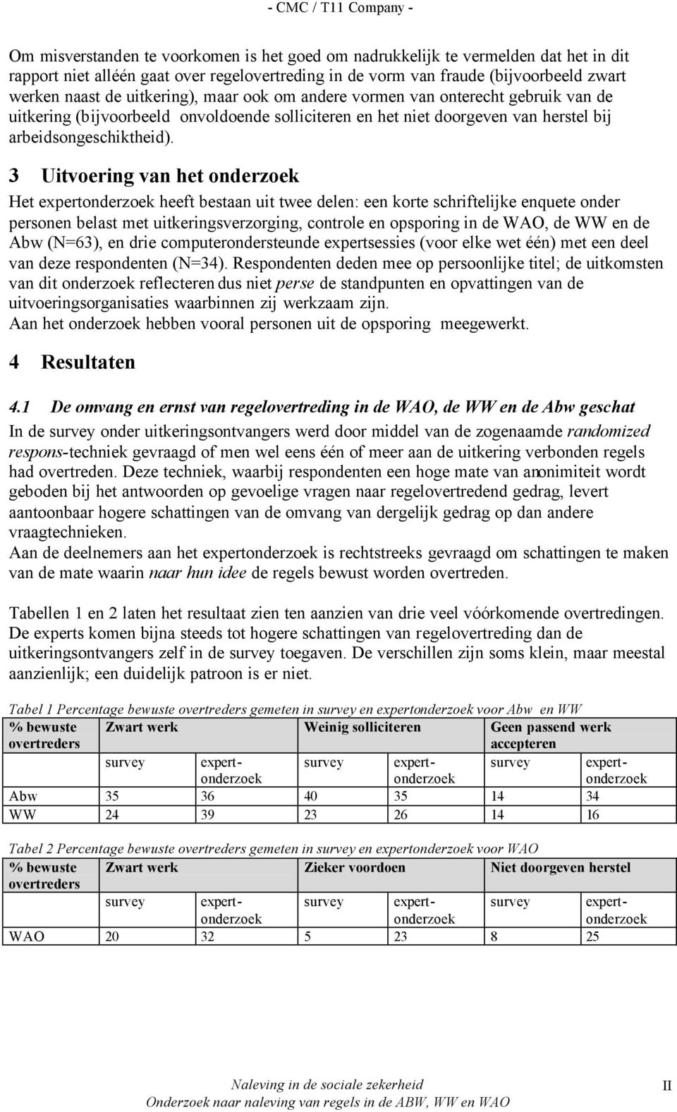 3 Uitvoering van het onderzoek Het expertonderzoek heeft bestaan uit twee delen: een korte schriftelijke enquete onder personen belast met uitkeringsverzorging, controle en opsporing in de WAO, de WW