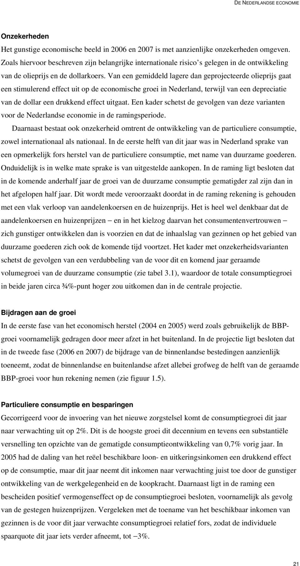 Van een gemiddeld lagere dan geprojecteerde olieprijs gaat een stimulerend effect uit op de economische groei in Nederland, terwijl van een depreciatie van de dollar een drukkend effect uitgaat.