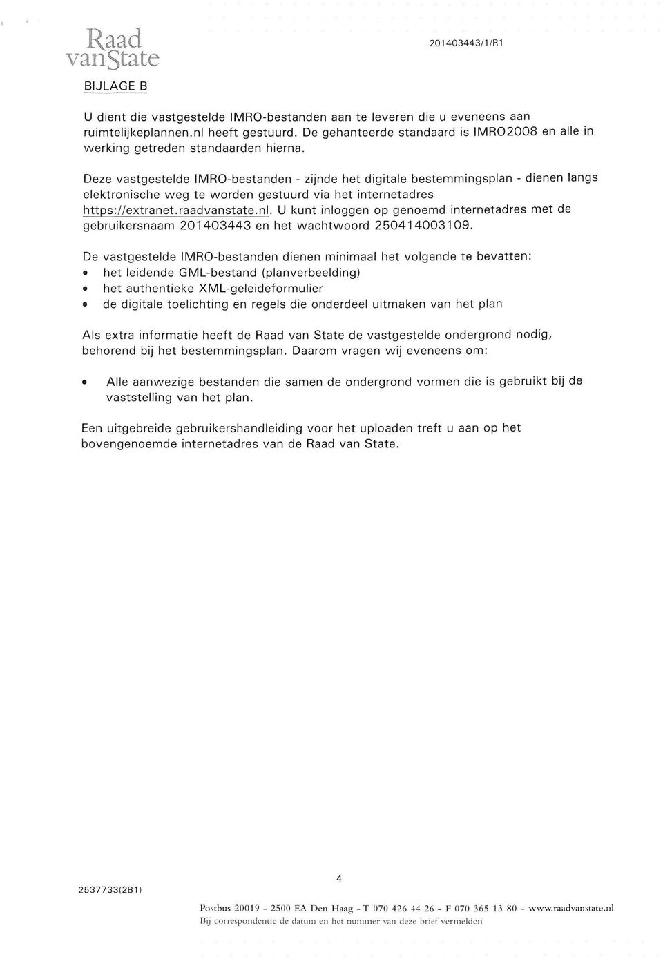 Deze vastgestelde IMRO-bestanden - zijnde het digitale bestemmingsplan - dienen langs elektronische weg te worden gestuurd via het internetadres https://extranet.raadvanstate.nl.