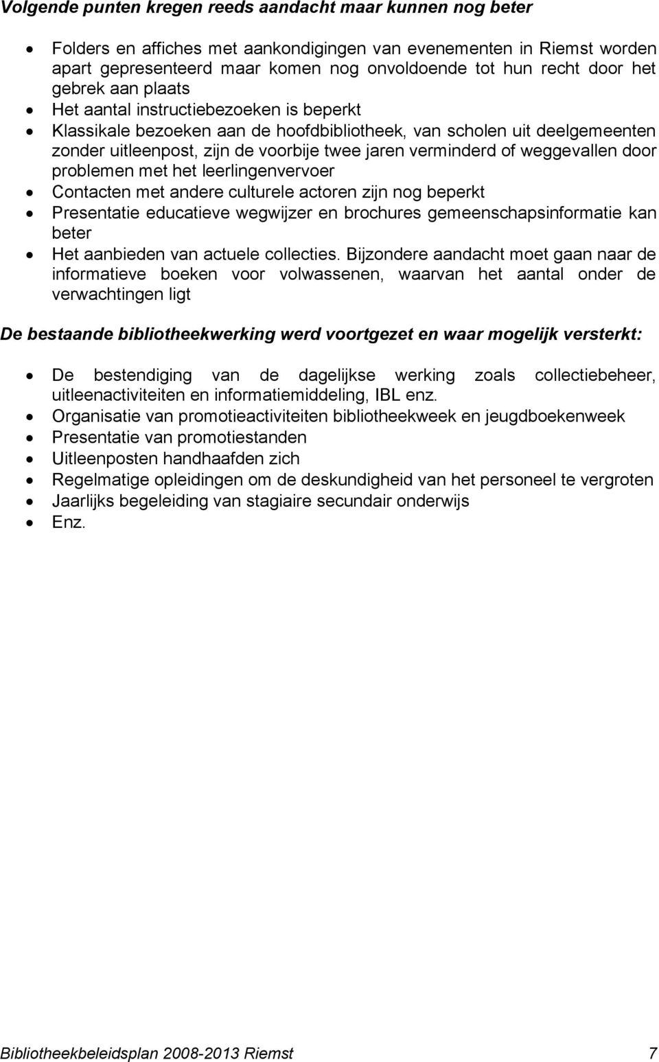 weggevallen door problemen met het leerlingenvervoer Contacten met andere culturele actoren zijn nog beperkt Presentatie educatieve wegwijzer en brochures gemeenschapsinformatie kan beter Het