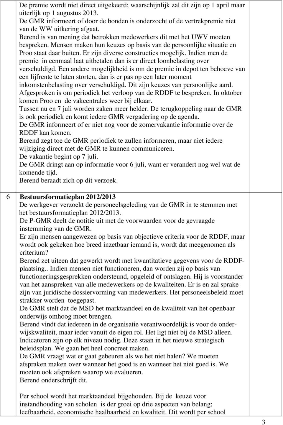 Mensen maken hun keuzes op basis van de persoonlijke situatie en Proo staat daar buiten. Er zijn diverse constructies mogelijk.