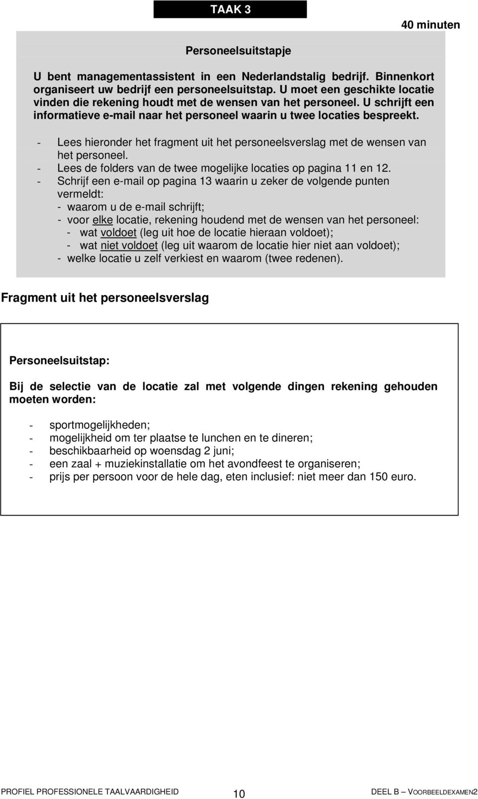 - Lees hieronder het fragment uit het personeelsverslag met de wensen van het personeel. - Lees de folders van de twee mogelijke locaties op pagina 11 en 12.