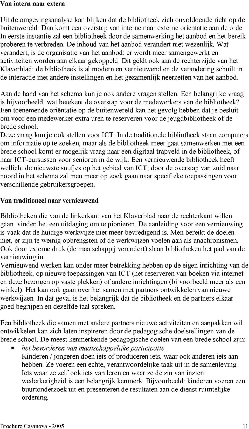 Wat verandert, is de organisatie van het aanbod: er wordt meer samengewerkt en activiteiten worden aan elkaar gekoppeld.