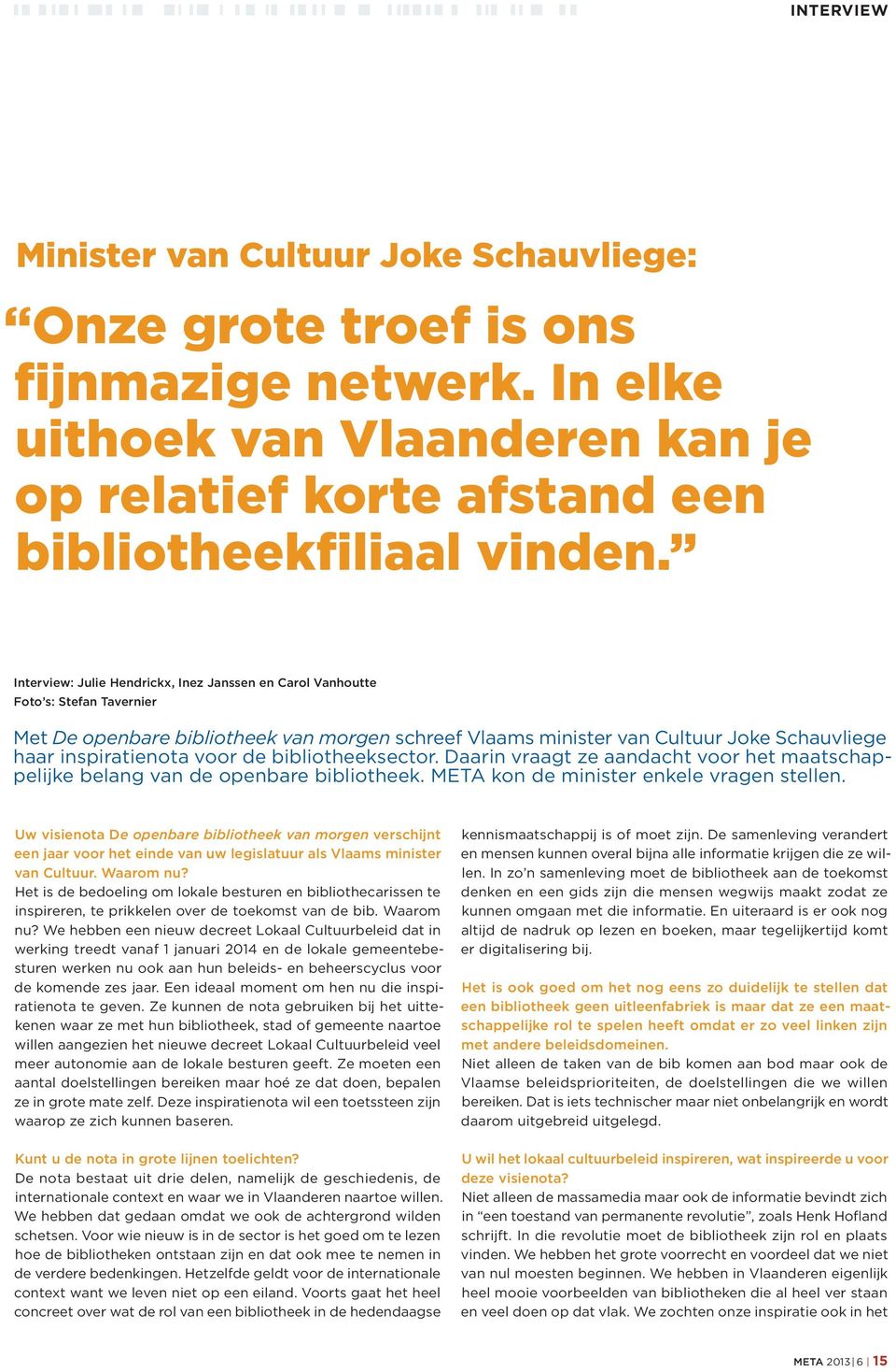 voor de bibliotheeksector. Daarin vraagt ze aandacht voor het maatschappelijke belang van de openbare bibliotheek. META kon de minister enkele vragen stellen.