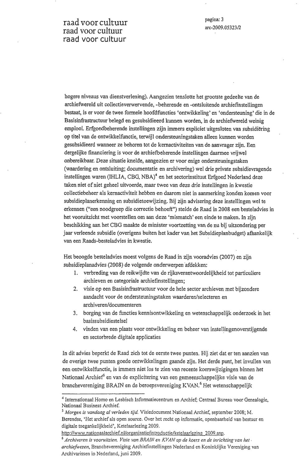 'ontwikkeling' en 'ondersteuning' die in de Basisinfrastructuur belegd en gesubsidieerd kunnen worden, in de archiefwereld weinig emplooi.