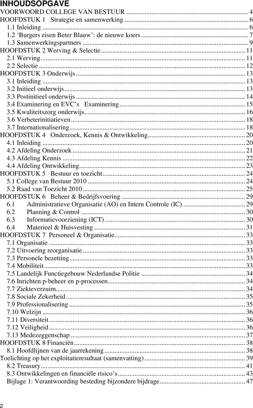 4 Examinering en EVC s Examinering... 15 3.5 Kwaliteitszorg onderwijs... 16 3.6 Verbeterinitiatieven... 18 3.7 Internationalisering... 18 HOOFDSTUK 4 Onderzoek, Kennis & Ontwikkeling... 20 4.