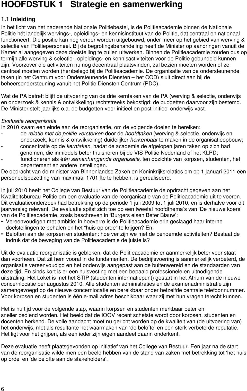 centraal en nationaal functioneert. Die positie kan nog verder worden uitgebouwd, onder meer op het gebied van werving & selectie van Politiepersoneel.