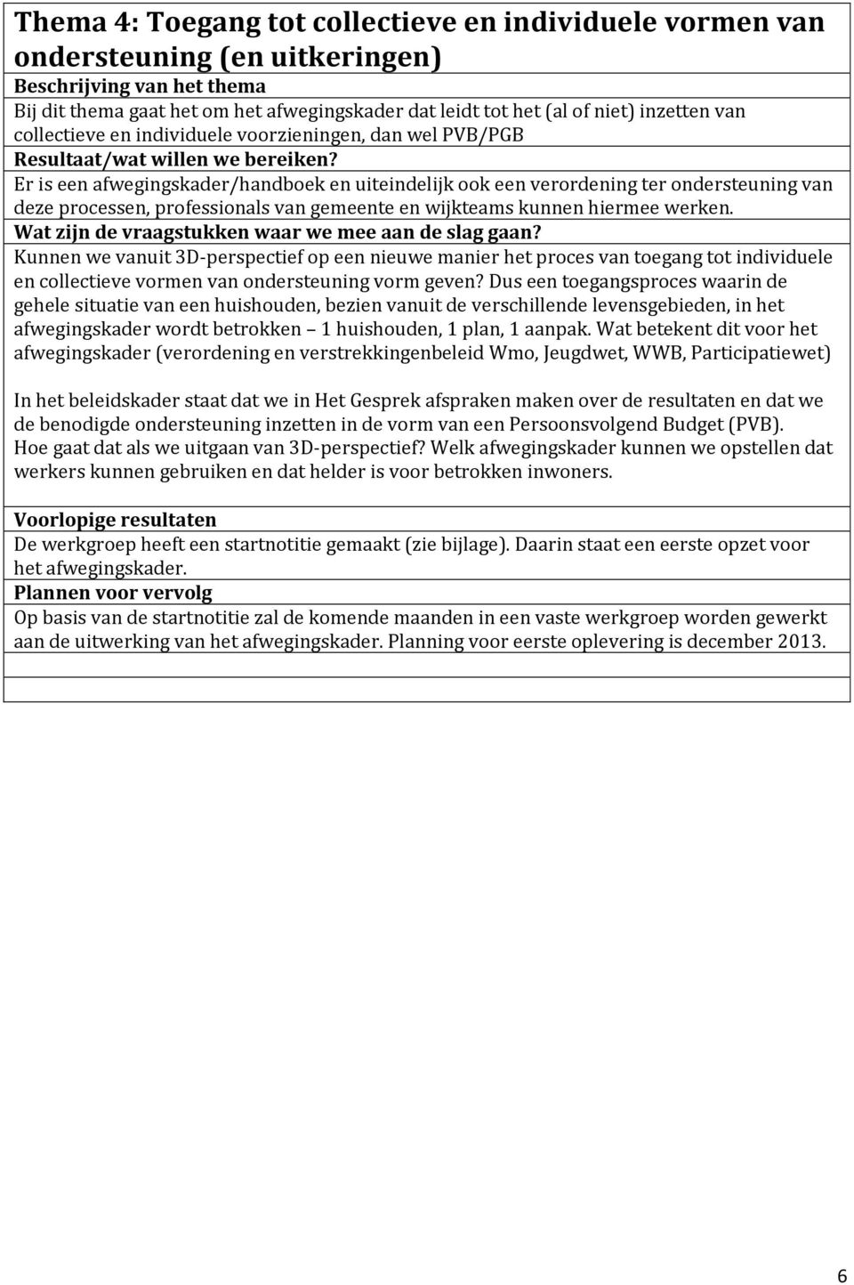 hiermee werken. Kunnen we vanuit 3D-perspectief op een nieuwe manier het proces van toegang tot individuele en collectieve vormen van ondersteuning vorm geven?