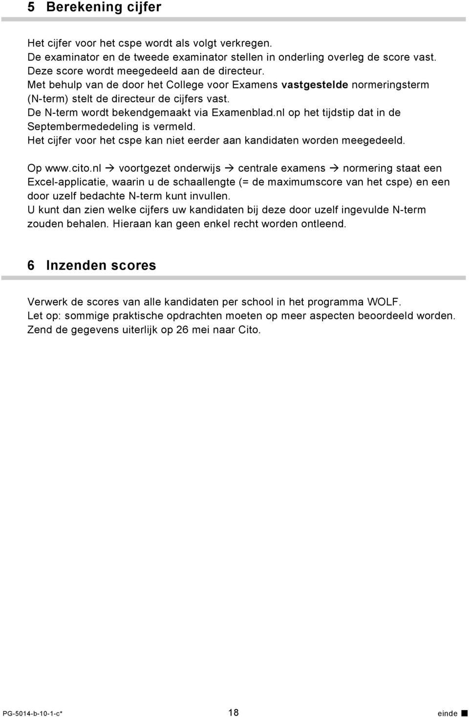 nl op het tijdstip dat in de Septembermededeling is vermeld. Het cijfer voor het cspe kan eerder aan kandidaten worden meegedeeld. Op www.cito.