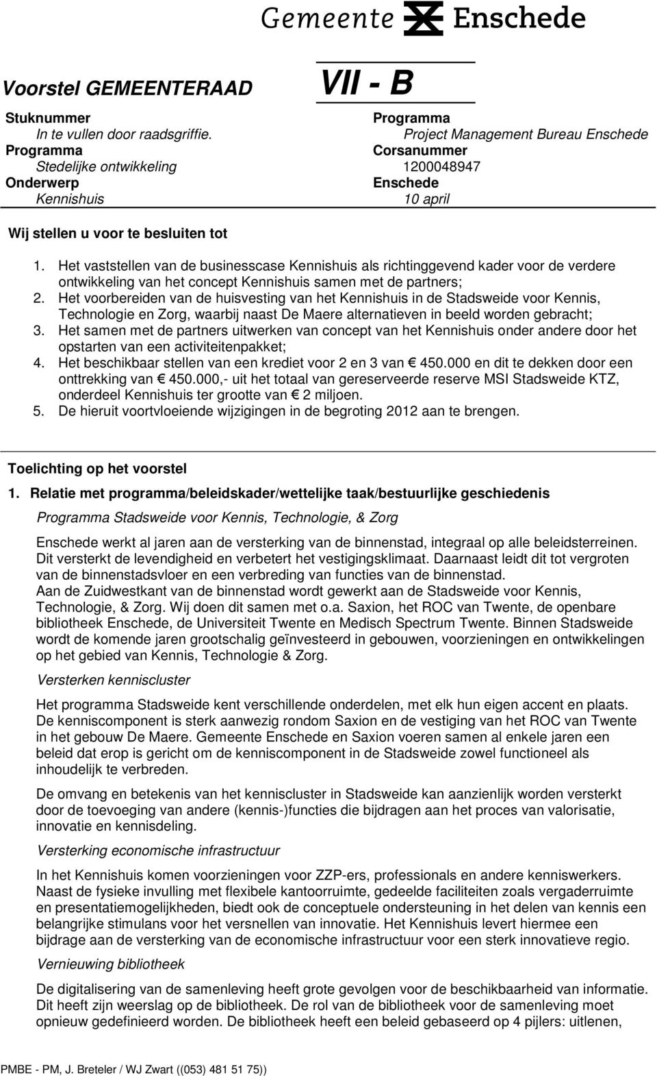 Het vaststellen van de businesscase Kennishuis als richtinggevend kader voor de verdere ontwikkeling van het concept Kennishuis samen met de partners; 2.