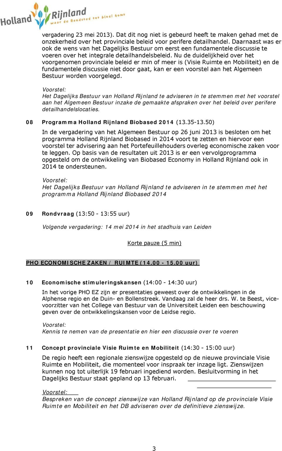 Nu de duidelijkheid over het voorgenomen provinciale beleid er min of meer is (Visie Ruimte en Mobiliteit) en de fundamentele discussie niet door gaat, kan er een voorstel aan het Algemeen Bestuur