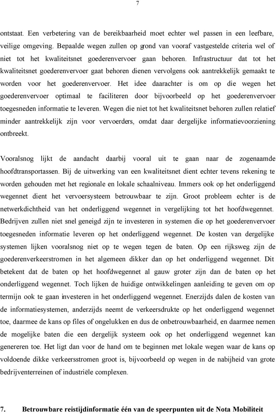 Infrastructuur dat tot het kwaliteitsnet goederenvervoer gaat behoren dienen vervolgens ook aantrekkelijk gemaakt te worden voor het goederenvervoer.