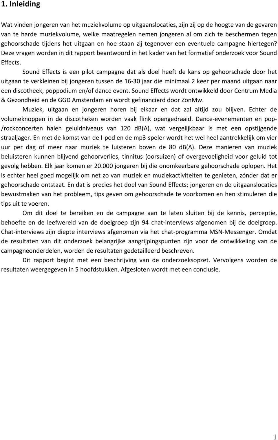 Deze vragen worden in dit rapport beantwoord in het kader van het formatief onderzoek voor Sound Effects.