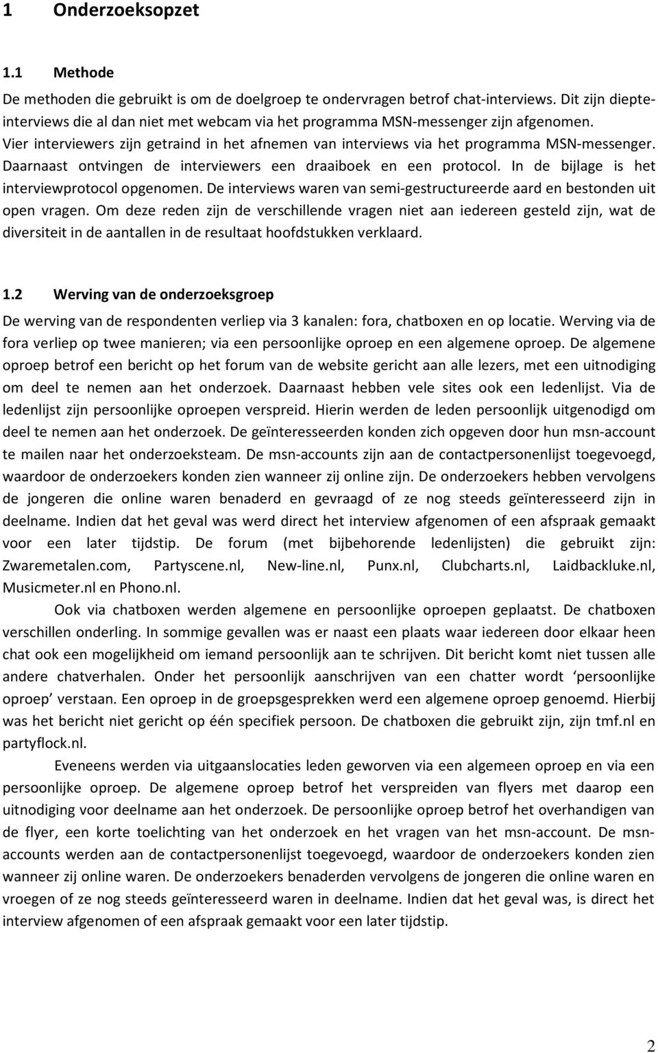 Daarnaast ontvingen de interviewers een draaiboek en een protocol. In de bijlage is het interviewprotocol opgenomen. De interviews waren van semi-gestructureerde aard en bestonden uit open vragen.